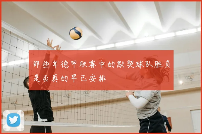 那些年德甲联赛中的默契球队胜负是否真的早已安排